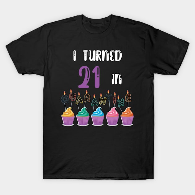 I Turned 21 In Quarantine funny idea birthday t-shirt T-Shirt by fatoajmii